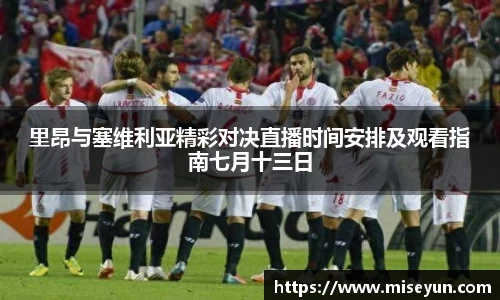 里昂与塞维利亚精彩对决直播时间安排及观看指南七月十三日