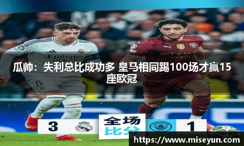 瓜帅：失利总比成功多 皇马相同踢100场才赢15座欧冠